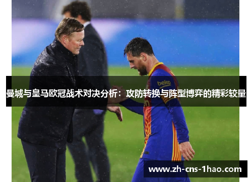 曼城与皇马欧冠战术对决分析：攻防转换与阵型博弈的精彩较量