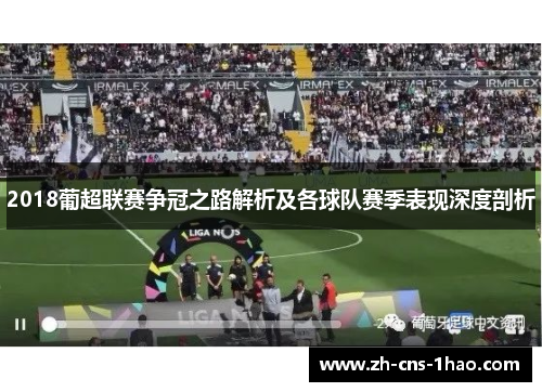 2018葡超联赛争冠之路解析及各球队赛季表现深度剖析