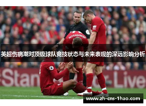 英超伤病潮对顶级球队竞技状态与未来表现的深远影响分析