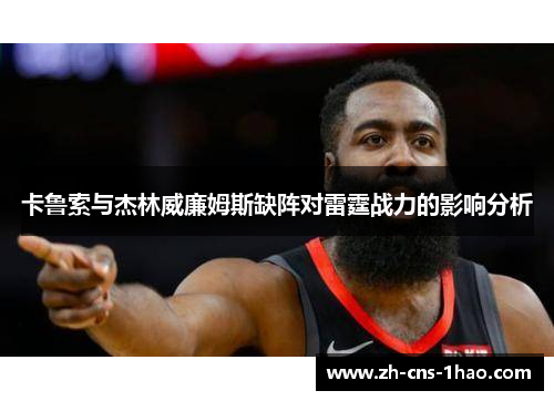 卡鲁索与杰林威廉姆斯缺阵对雷霆战力的影响分析