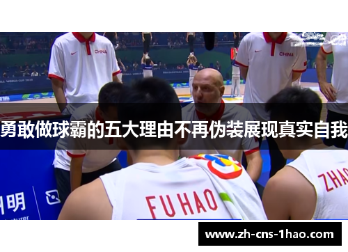 勇敢做球霸的五大理由不再伪装展现真实自我