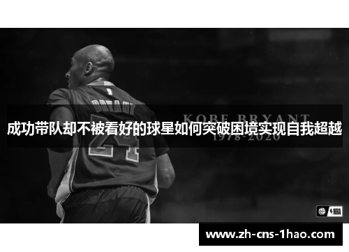 成功带队却不被看好的球星如何突破困境实现自我超越