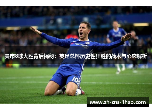 曼市8球大胜背后揭秘：英足总杯历史性狂胜的战术与心态解析