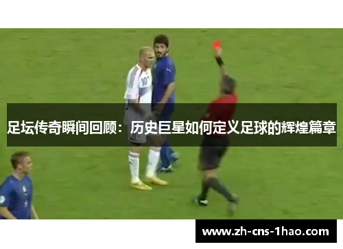 足坛传奇瞬间回顾：历史巨星如何定义足球的辉煌篇章