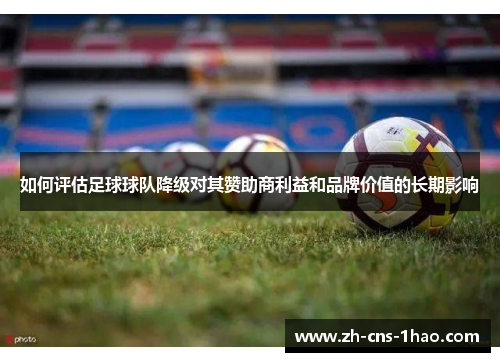 如何评估足球球队降级对其赞助商利益和品牌价值的长期影响