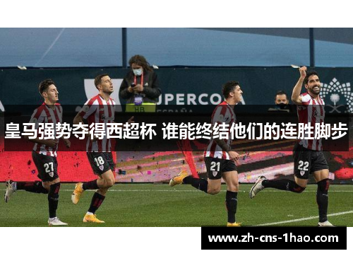 皇马强势夺得西超杯 谁能终结他们的连胜脚步