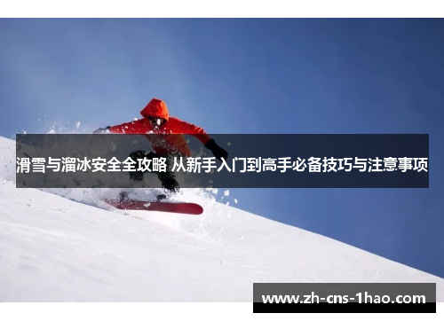 滑雪与溜冰安全全攻略 从新手入门到高手必备技巧与注意事项