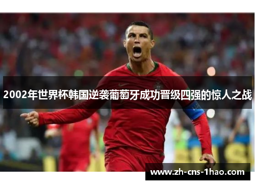 2002年世界杯韩国逆袭葡萄牙成功晋级四强的惊人之战