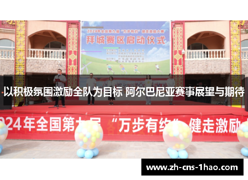以积极氛围激励全队为目标 阿尔巴尼亚赛事展望与期待