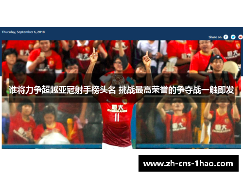 谁将力争超越亚冠射手榜头名 挑战最高荣誉的争夺战一触即发 谁将力争超越亚冠射手榜头名 挑战最高荣誉的争夺战一触即发