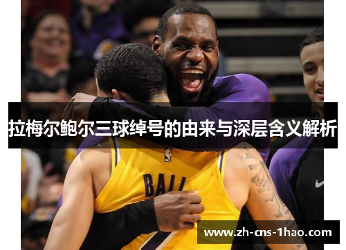 拉梅尔鲍尔三球绰号的由来与深层含义解析 拉梅尔鲍尔三球绰号的由来与深层含义解析