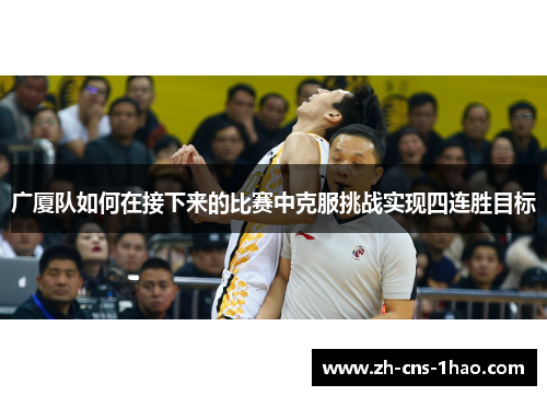 广厦队如何在接下来的比赛中克服挑战实现四连胜目标