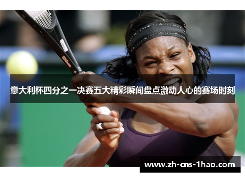 意大利杯四分之一决赛五大精彩瞬间盘点激动人心的赛场时刻